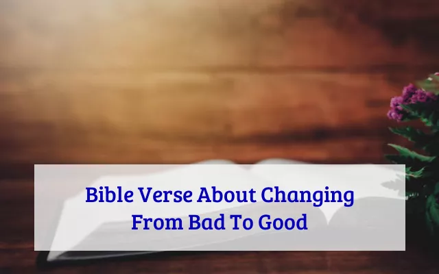 Bible Verse About Changing From Bad To Good