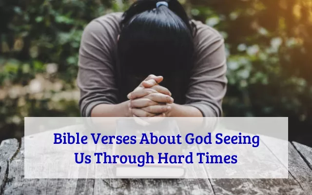 Bible Verses About God Seeing Us Through Hard Times