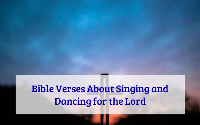 Bible Verses About Singing and Dancing for the Lord