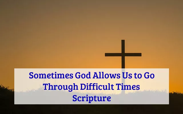 Sometimes God Allows Us to Go Through Difficult Times Scripture